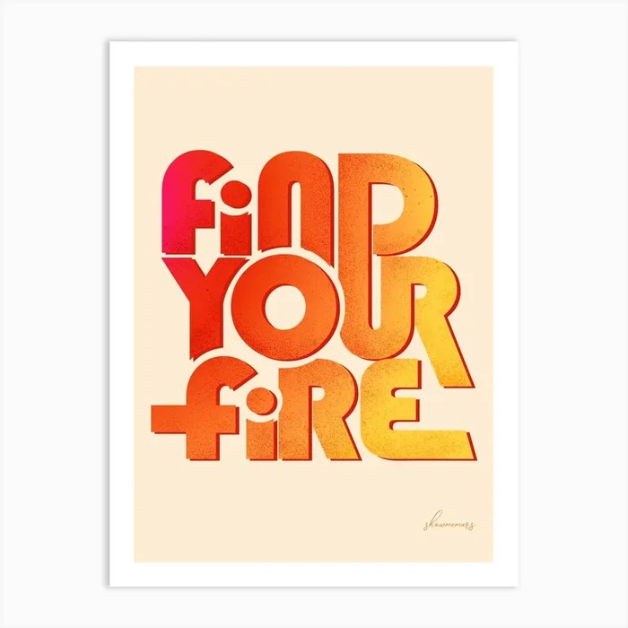 Find Your Fire Art Print by showmemars