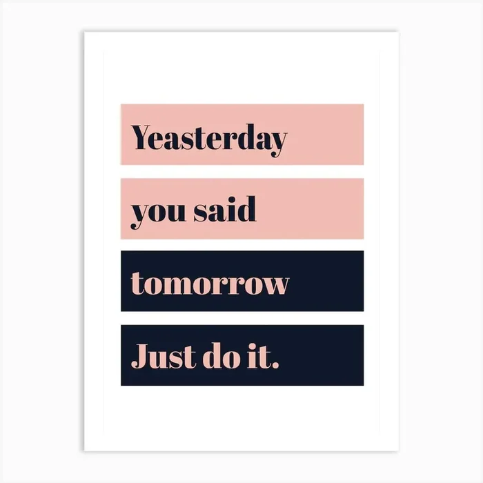 Yesterday You Said Tomorrow Just Do It Art Print by Scandinavian Design