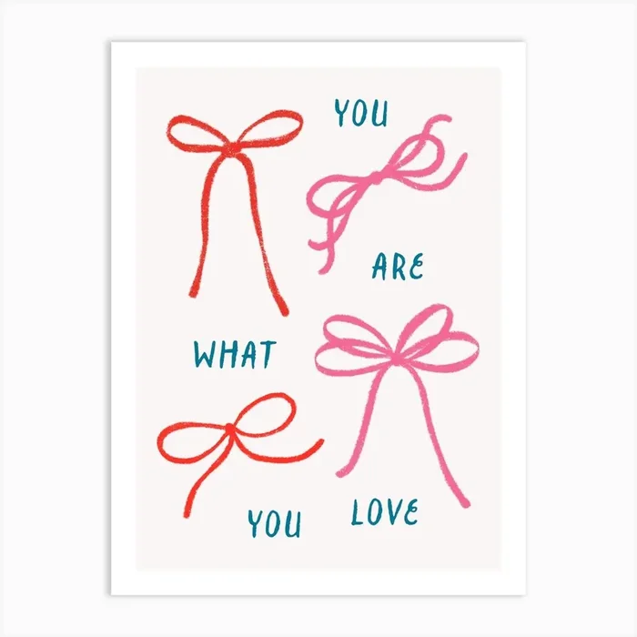 You Are What You Love. Coquette Bows with Quote Art Print by alenaganzhela